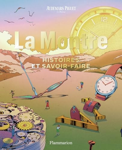 Audemars Piguet - La Montre: Histoires et savoir-faire