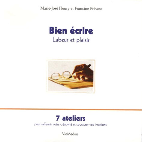 Bien écrire : Labeur et plaisir, 7 ateliers pour raffermir votre créativité et structurer vos intuitions