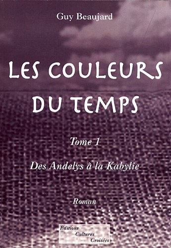 Les couleurs du temps, Tome 1 : Des Andelys à la Kabylie