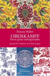 Oberkampf, vivre pour entreprendre : Journal de l'inventeur de la Toile de Jouy (1738-1815)