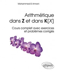 Arithmétique dans Z et dans K(X) Cours Complet avec Exercices et Problèmes Corrigés