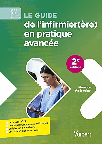 Le guide de l'infirmier(ère) en pratique avancée: La formation d'IPA - Les compétences et responsabilités à jour - La législation la plus récente - Des retours d'expériences variés
