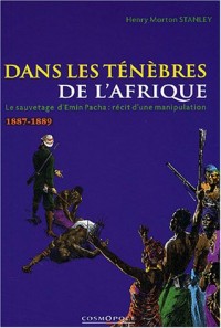 Dans les ténèbres de l'Afrique : Recherche et découverte d'Emin Pacha, gouverneur de l'Equatoria