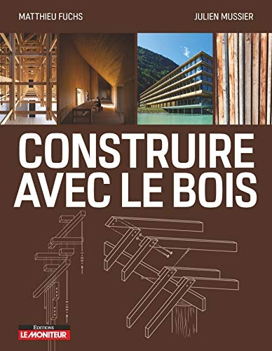 Construire avec le bois: Matériau bois et ses dérivés - Conception et Mise en oeuvre - Exemples de réalisations