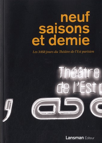Neuf saisons et demie : Les 3468 jours du Théâtre de l'Est parisien