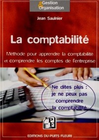 La comptabilité. Ne dites plus : je ne peux pas comprendre la comptabilité. Méthode pour comprendre la comptabilité et contrôler les comptes de l'entreprise.