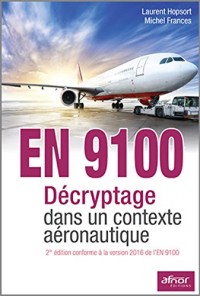 NF EN 9100 - Décryptage dans un contexte aéronautique: 2e édition conforme à la version 2017 de la NF en 9100