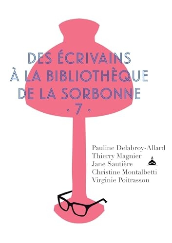 Des écrivains à la bibliothèque de la Sorbonne: Volume 7
