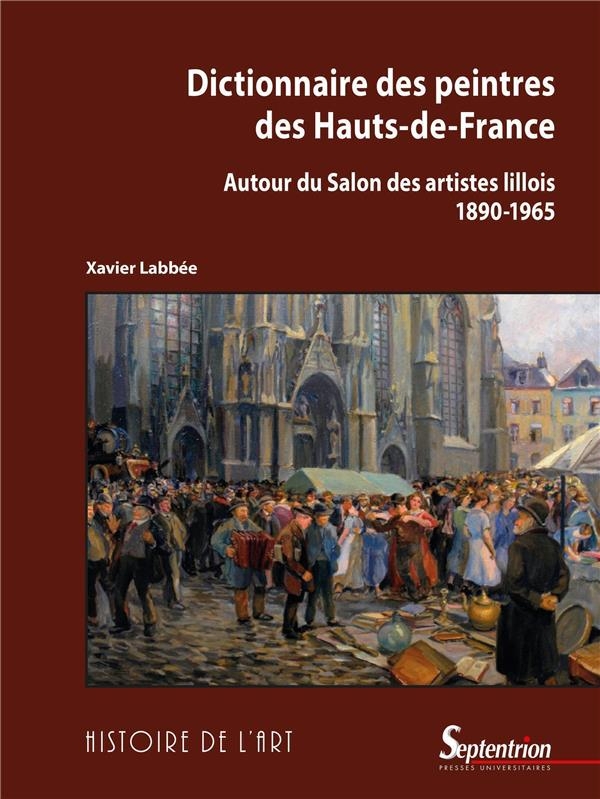 Dictionnaire des peintres des Hauts-de-France: Autour du Salon des artistes lillois (1890-1965)