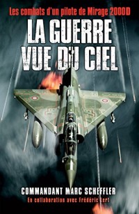 La guerre vue du ciel: Les combats d'un pilote de Mirage 2000D