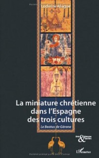 La miniature chrétienne dans l'Espagne des trois cultures : Le Béatus de Gérone