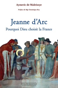 Jeanne d'Arc : pourquoi dieu choisit la France