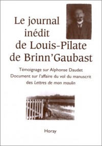 Le Journal inédit de Louis-Pilate de Brinn'Gaubast. Témoignage sur Alphonse Daudet. Document sur l'affaire du vol du manuscrit des Lettres de mon moulin