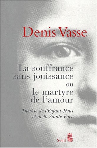 La Souffrance sans jouissance ou le Martyre de l'amour. Thérèse de l'Enfant-Jésus et de la Sainte-Fa