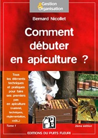 Comment débuter en apiculture ? : Tome 1