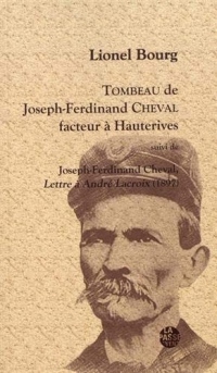Tombeau de Joseph-Ferdinand Cheval, facteur à Hauterives : Suivi de Joseph-Ferdinand Cheval, Lettre à André Lacroix (1897)