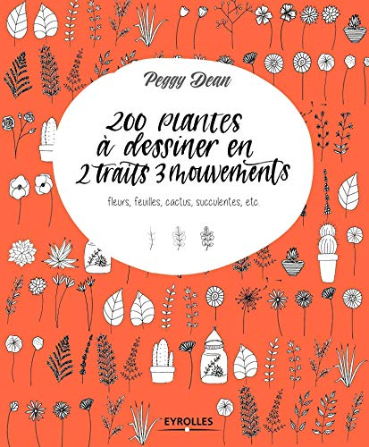 200 plantes à dessiner en 2 traits 3 mouvements: Fleurs, feuilles, cactus, succulentes, etc.