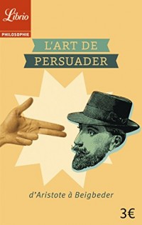 L'art de persuader : D'Aristote à Beigbeder