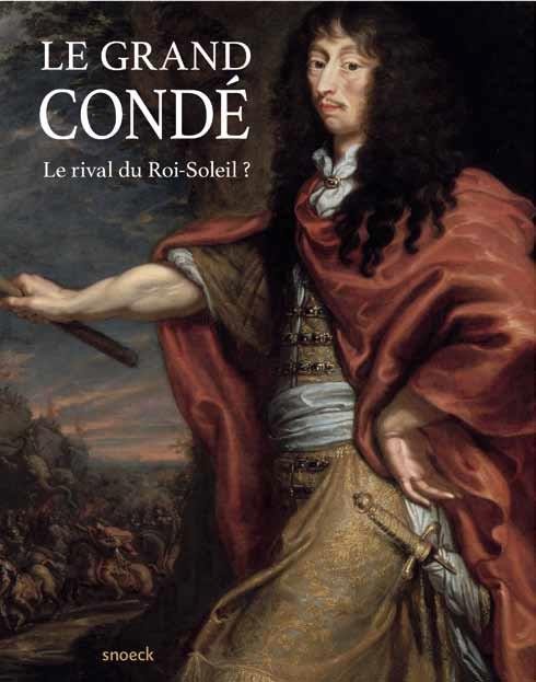 Le Grand Condé : Le rival du Roi-Soleil ?