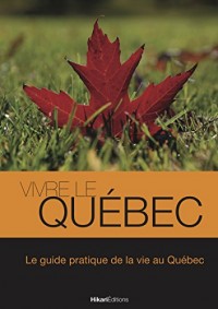 Vivre le Québec: Le guide pratique de la vie au Québec (Vivre le Monde)