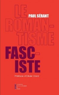 Le romantisme fasciste : Etude sur l'oeuvre politique de quelques écrivains français