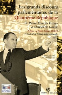 Les grands discours parlementaires de la Quatrième République: De Pierre Mendès à Charles de Gaulle