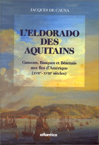 L'eldorado des Aquitains: Gascons, Basques et Béarnais aux Iles d'Amérique (XVIIe-XVIIIe siècles)