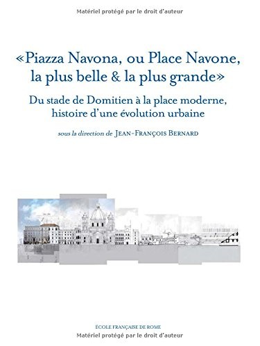 Piazza Navona, ou Place Navone, la plus belle & la plus grande : Du stade de Domitien à la place moderne, histoire d'une évolution urbaine