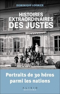 Histoires extraordinaires des justes: Portraits de 30 héros parmi les nations