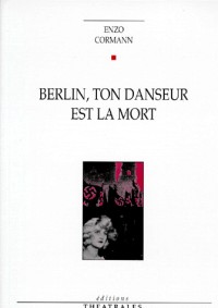 BERLIN, TON DANSEUR EST LA MORT. Nouvelle édition revue et corrigée par l'auteur