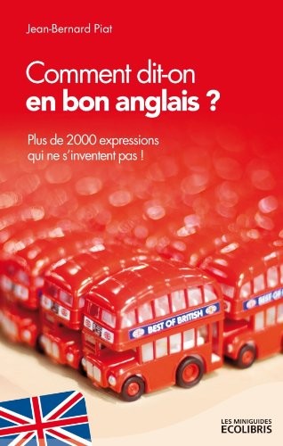 Comment dit-on en bon anglais ?: Plus de 2000 expressions qui ne s'inventent pas !
