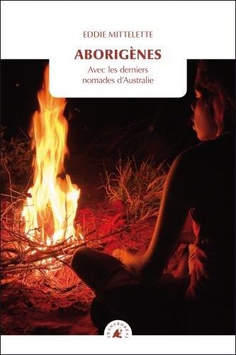 Aborigènes - Avec les derniers nomades d’Australie