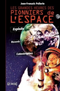 Les grandes heures des pionniers de l'espace: Exploits, records, catastrophes