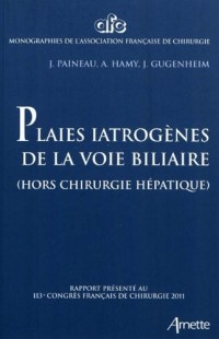 Plaies iatrogènes de la voie biliaire: (hors chirugie hépatique). Rapport présenté au 113e congrès français de chirurgie 2011.