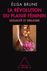 La Révolution du plaisir féminin: Sexualité et orgasme