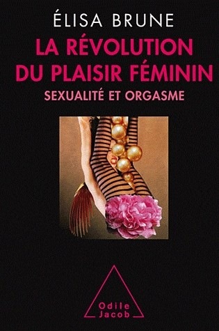 La Révolution du plaisir féminin: Sexualité et orgasme
