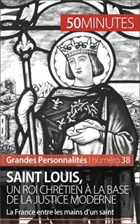Saint Louis: Un roi chrétien à la base de la justice moderne (Grandes Personnalités t. 38)