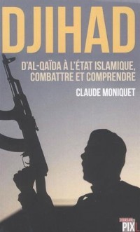 Djihad : d'Al-Qaïda à l'Etat islamique, combattre et comprendre
