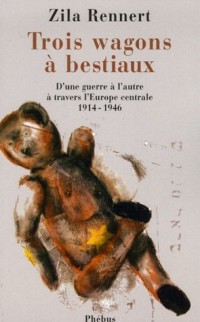 Trois wagons à bestiaux : D'une guerre à l'autre à travers l'Europe centrale 1914-1946