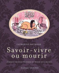 Savoir-vivre ou mourir. Comment devenir une femme