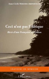 Ceci N'Est Pas l'Afrique Recit d'une Française au Gabon