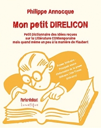 Mon petit DIRELICON: Petit Dictionnaire des Idées REçues sur la LIttérature CONtemporaine (mais quand même un peu à la manière de Flaubert)