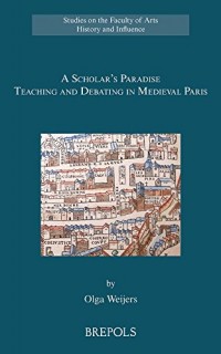 A Scholar's Paradise : Teaching and Debating in Medieval Paris