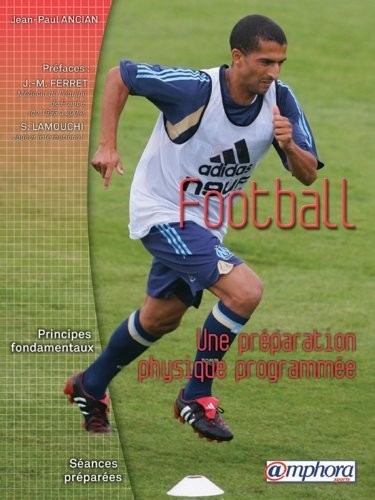 Football-une Preparation Physique Programmee - Principes Fondamentaux, Exercices et Seances