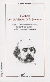 Flaubert ; Les problèmes de la jeunesse : Selon L'Education sentimentale, les écrits de jeunesse et les romans de formation