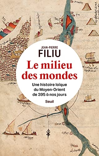 Le Milieu des mondes: Une histoire laïque du Moyen-Orient de 395 à nos jours
