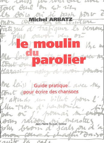 Le Moulin du parolier : Le premier guide pratique pour écrire des chansons