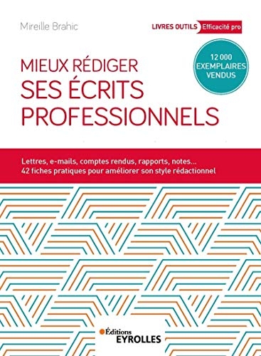 Mieux rédiger ses écrits professionnels: Lettres, e-mails, comptes rendus, rapports, notes... 42 fiches pratiques pour améliroer son style rédactionnel