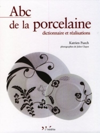 Abc de la porcelaine: Dictionnaire et réalsations