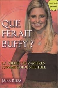 Que ferait Buffy ? : La Tueuse de vampires comme guide spirituel